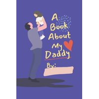 A Book About My Daddy : Fill In The Blank Book With Prompts For Kids to Fill with their Own Words, Drawings and Pictures - Personalized Gifts for Father's Day or Birthday From Kids to Dad (Paperback)