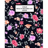 Child Health Record Log Book: Child's Medical History To do Book, Baby 's Health keepsake Register & Information Record Log, Treatment Activities Tracker Book, Illness Behaviours and Healthy Developme