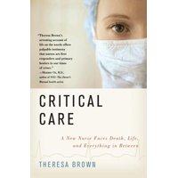 Critical Care : A New Nurse Faces Death, Life, and Everything in Between (Paperback)