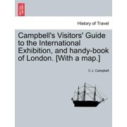 Campbell's Visitors' Guide to the International Exhibition, and Handy-Book of London. [With a Map.]