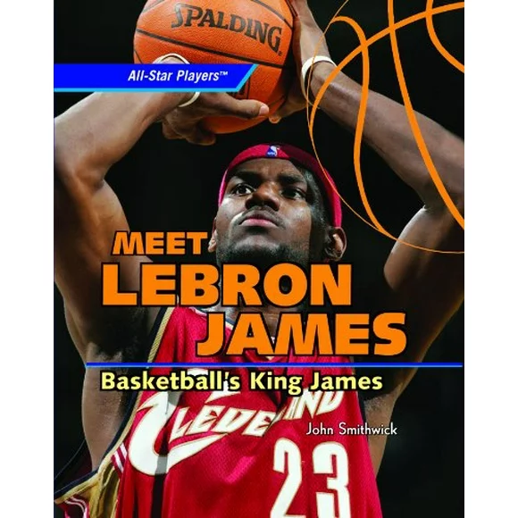 Meet Lebron James: Basketballs King James  All-Star Players , Pre-Owned  Library Binding  1404236384 9781404236387 John Smithwick
