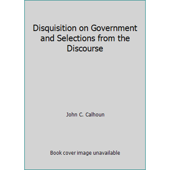 Disquisition on Government and Selections from the Discourse (Paperback - Used) 0023182806 9780023182808