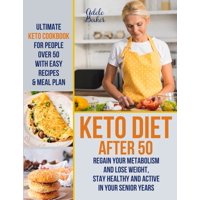 Keto Diet After 50: Ultimate Keto Cookbook for People Over 50 with Easy Recipes & Meal Plan - Regain Your Metabolism and Lose Weight, Stay Healthy and Active in Your Senior Years! (Paperback)
