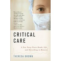 Critical Care: A New Nurse Faces Death, Life, and Everything in Between, Pre-Owned (Paperback)