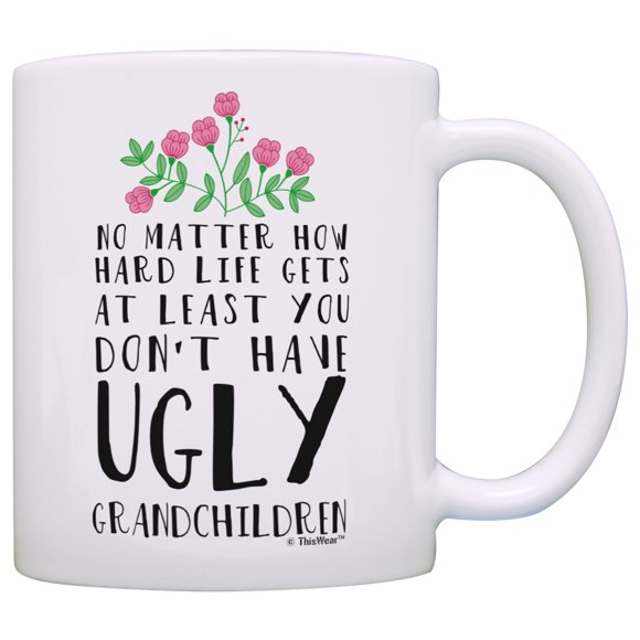 ThisWear Funny Grandma Gifts At Least You Don't Have Ugly Grandchildren New Grandma Gifts for Grandma Birthday Gifts Cool Grandma 11 ounce Coffee Mug