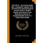 The Life of ... Sir Francis Drake [by J. Campbell]. Together with the Historical and Genealogical Account of Sir F. Drake's Family, and Extracts from Nicholson's History of Cumberland [ed. by Sir T.T. Fuller-Eliott-Drake] (Paperback)