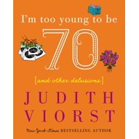 I'm Too Young To Be Seventy : And Other Delusions