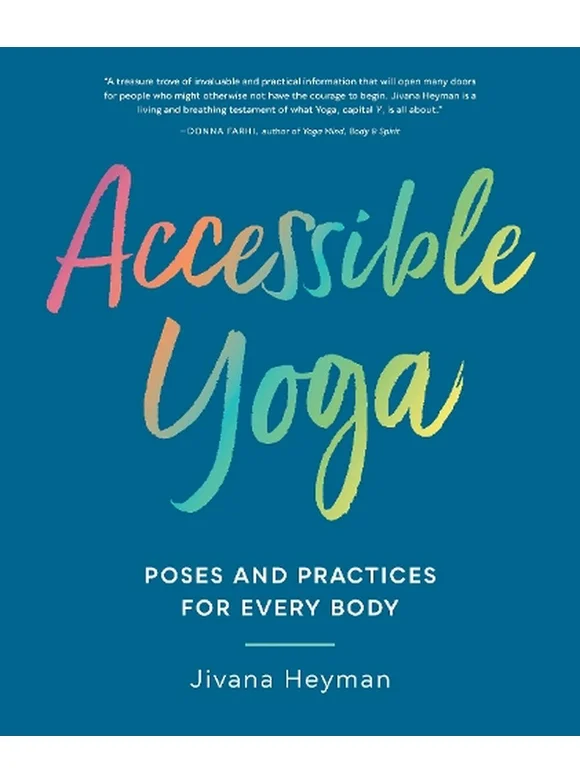 Accessible Yoga: Poses and Practices for Every Body -- Jivana Heyman
