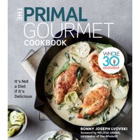 The Primal Gourmet Cookbook : Whole30 Endorsed: It's Not a Diet If It's Delicious (Hardcover)