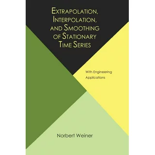 Extrapolation, Interpolation, and Smoothing of Stationary Time Series, with Engineering Applications (Paperback)