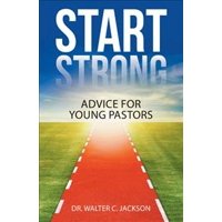Start Strong : Advice for Young Pastors
