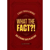 What the Fact?! : A Daily Trivia Almanac of 365 Strange Days in History (Trivia a Day, Educational Gifts, Trivia Facts) (Hardcover)