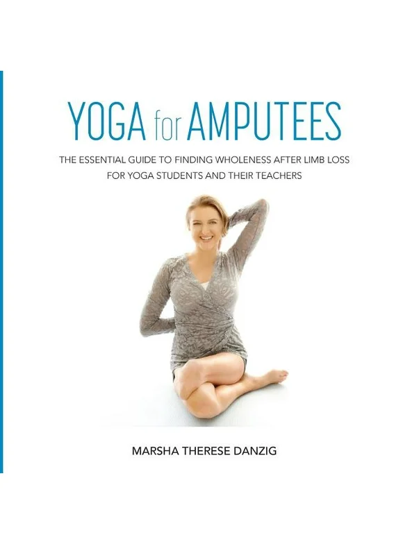 YOGA for AMPUTEES: The Essential Guide to Finding Wholeness After Limb Loss for Yoga Students and Their Teachers (Paperback)