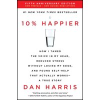 10% Happier Revised Edition : How I Tamed the Voice in My Head, Reduced Stress Without Losing My Edge, and Found Self-Help That Actually Works--A True Story (Paperback)